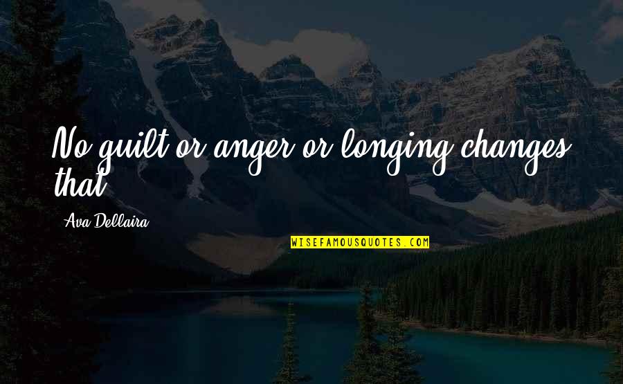 Outbuildings Storage Quotes By Ava Dellaira: No guilt or anger or longing changes that. Outbuildings Storage Quotes By Ava Dellaira: No guilt or anger or longing changes that.