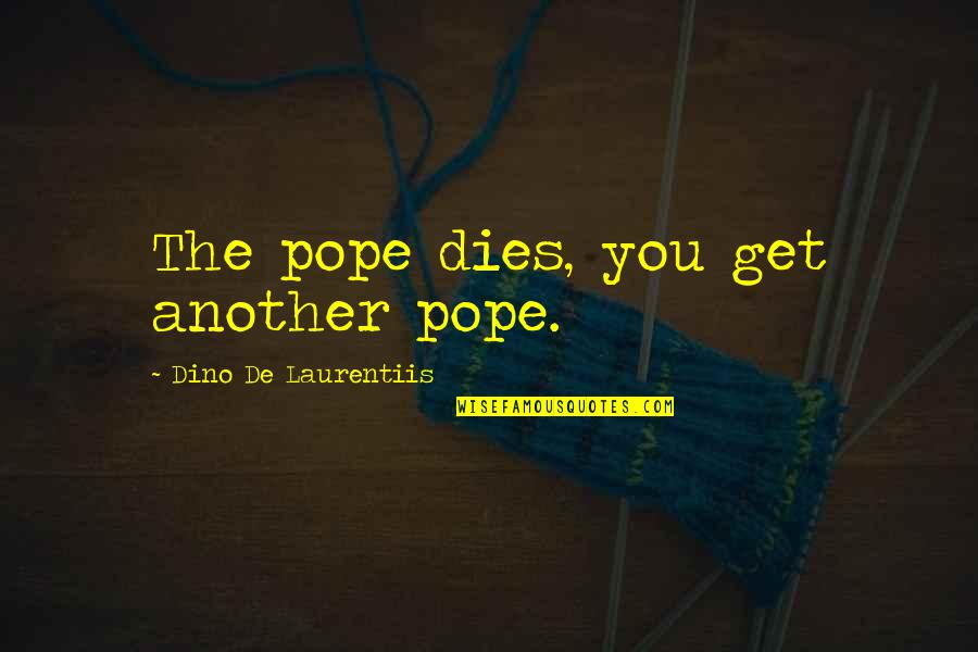 Outburn Magazine Quotes By Dino De Laurentiis: The pope dies, you get another pope.