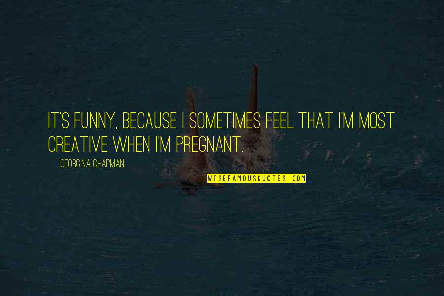 Outburst Board Quotes By Georgina Chapman: It's funny, because I sometimes feel that I'm