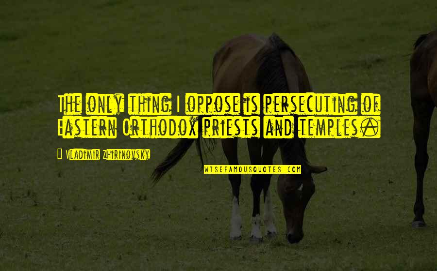 Outburst Popsicle Quotes By Vladimir Zhirinovsky: The only thing I oppose is persecuting of Outburst Popsicle Quotes By Vladimir Zhirinovsky: The only thing I oppose is persecuting of