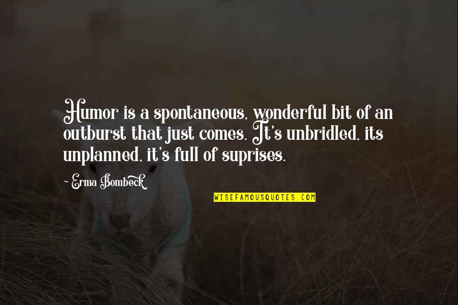 Outburst Quotes By Erma Bombeck: Humor is a spontaneous, wonderful bit of an