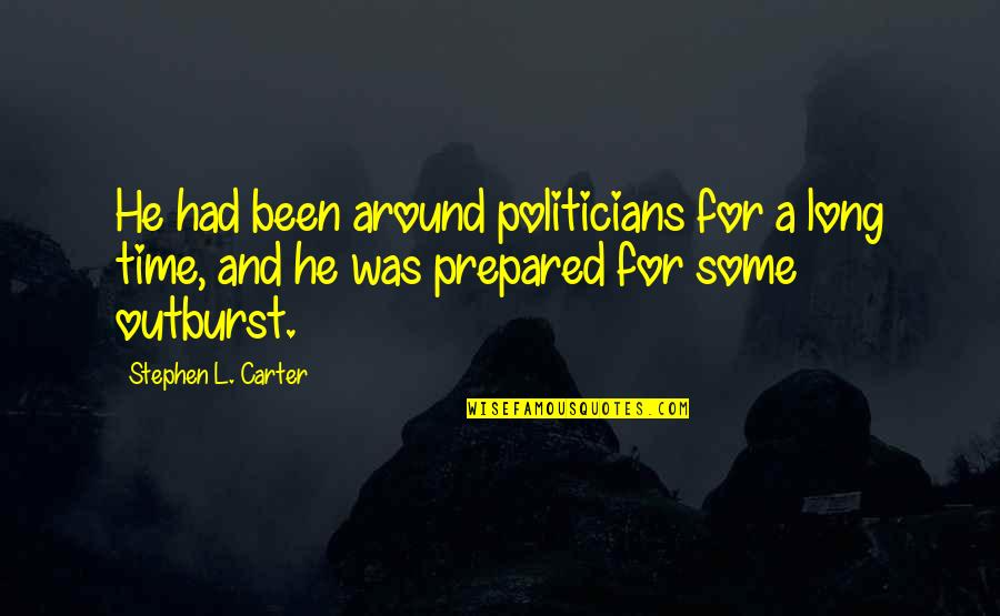 Outburst Quotes By Stephen L. Carter: He had been around politicians for a long