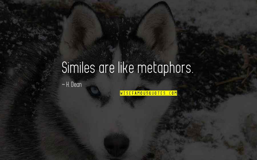 Outburstcould Quotes By H. Dean: Similes are like metaphors. Outburstcould Quotes By H. Dean: Similes are like metaphors.