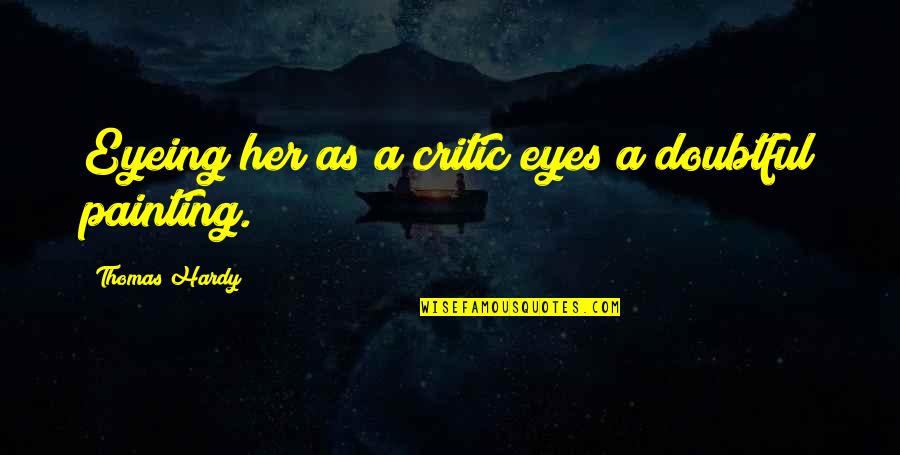 Outbursts Of Laughter Quotes By Thomas Hardy: Eyeing her as a critic eyes a doubtful Outbursts Of Laughter Quotes By Thomas Hardy: Eyeing her as a critic eyes a doubtful