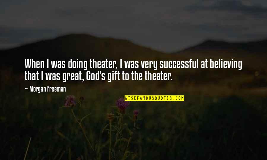 Outbursts Of Wrath Quotes By Morgan Freeman: When I was doing theater, I was very