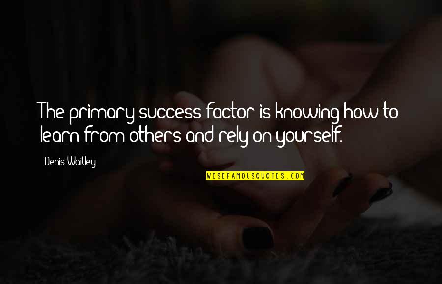 Outcalls Quotes By Denis Waitley: The primary success factor is knowing how to