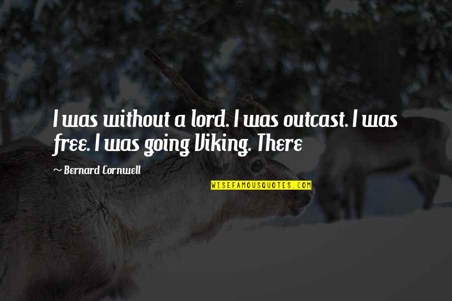 Outcast Quotes By Bernard Cornwell: I was without a lord. I was outcast. Outcast Quotes By Bernard Cornwell: I was without a lord. I was outcast.