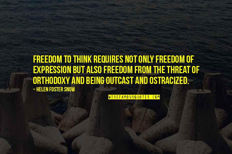 Outcast Quotes By Helen Foster Snow: Freedom to think requires not only freedom of Outcast Quotes By Helen Foster Snow: Freedom to think requires not only freedom of