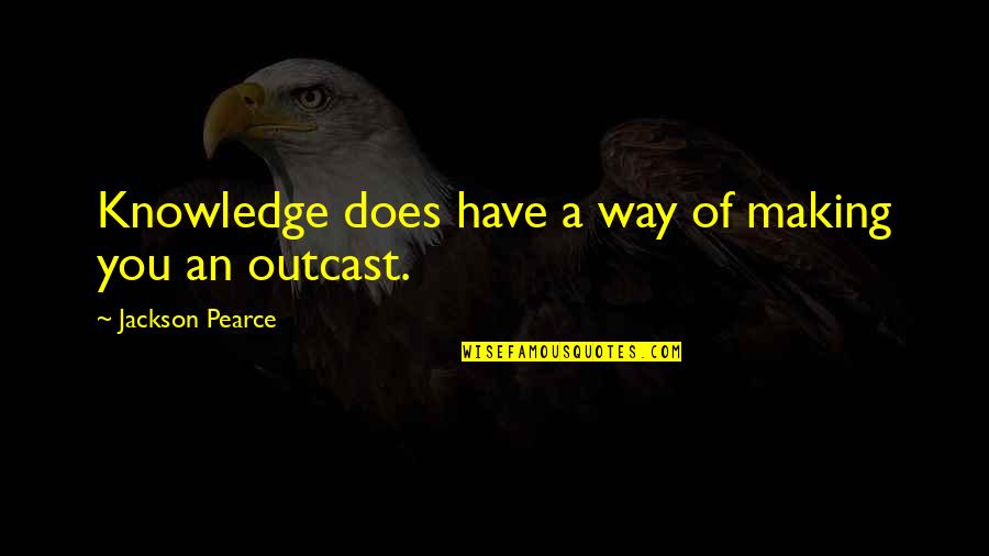 Outcast Quotes By Jackson Pearce: Knowledge does have a way of making you Outcast Quotes By Jackson Pearce: Knowledge does have a way of making you
