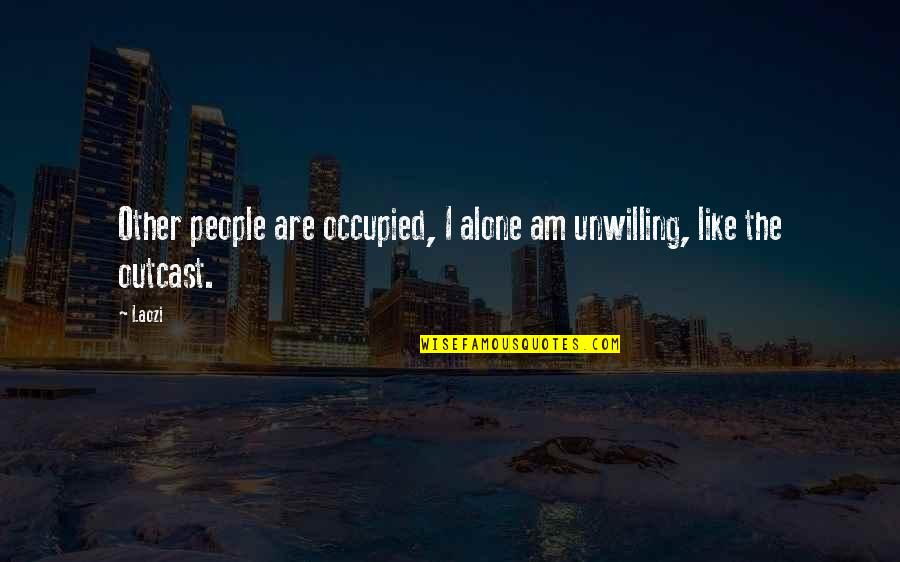 Outcast Quotes By Laozi: Other people are occupied, I alone am unwilling,