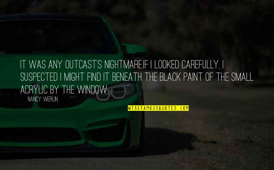 Outcast Quotes By Nancy Werlin: It was any outcast's nightmare.If I looked carefully, Outcast Quotes By Nancy Werlin: It was any outcast's nightmare.If I looked carefully,