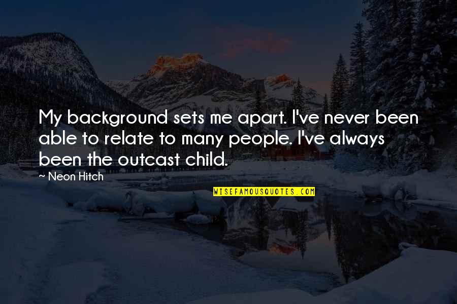 Outcast Quotes By Neon Hitch: My background sets me apart. I've never been Outcast Quotes By Neon Hitch: My background sets me apart. I've never been