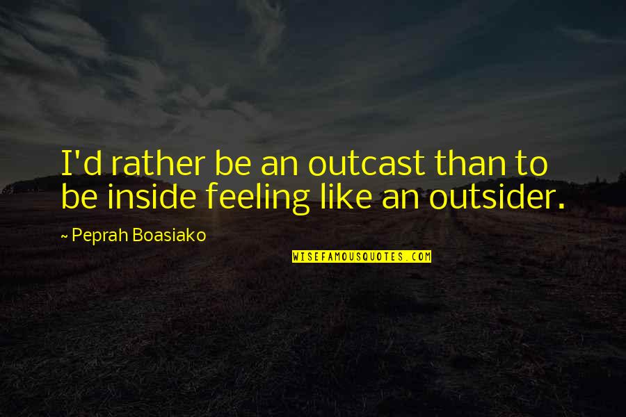 Outcast Quotes By Peprah Boasiako: I'd rather be an outcast than to be Outcast Quotes By Peprah Boasiako: I'd rather be an outcast than to be
