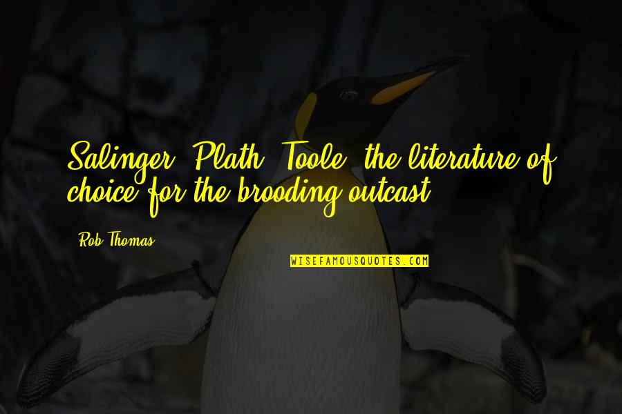 Outcast Quotes By Rob Thomas: Salinger, Plath, Toole, the literature of choice for