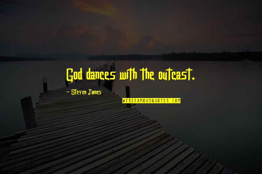 Outcast Quotes By Steven James: God dances with the outcast. Outcast Quotes By Steven James: God dances with the outcast.