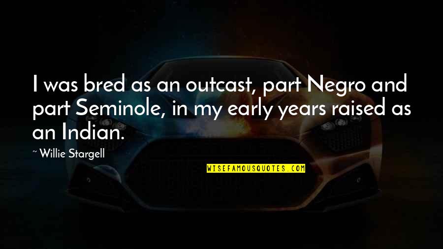 Outcast Quotes By Willie Stargell: I was bred as an outcast, part Negro Outcast Quotes By Willie Stargell: I was bred as an outcast, part Negro