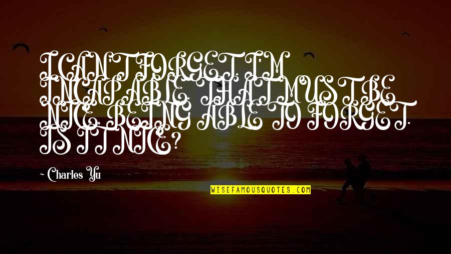 Outcaste Quotes By Charles Yu: I CAN'T FORGET. I'M INCAPABLE. THAT MUST BE