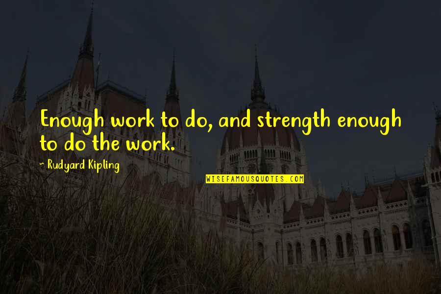 Outcaste Quotes By Rudyard Kipling: Enough work to do, and strength enough to Outcaste Quotes By Rudyard Kipling: Enough work to do, and strength enough to