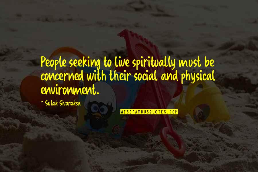 Outcaste Quotes By Sulak Sivaraksa: People seeking to live spiritually must be concerned Outcaste Quotes By Sulak Sivaraksa: People seeking to live spiritually must be concerned