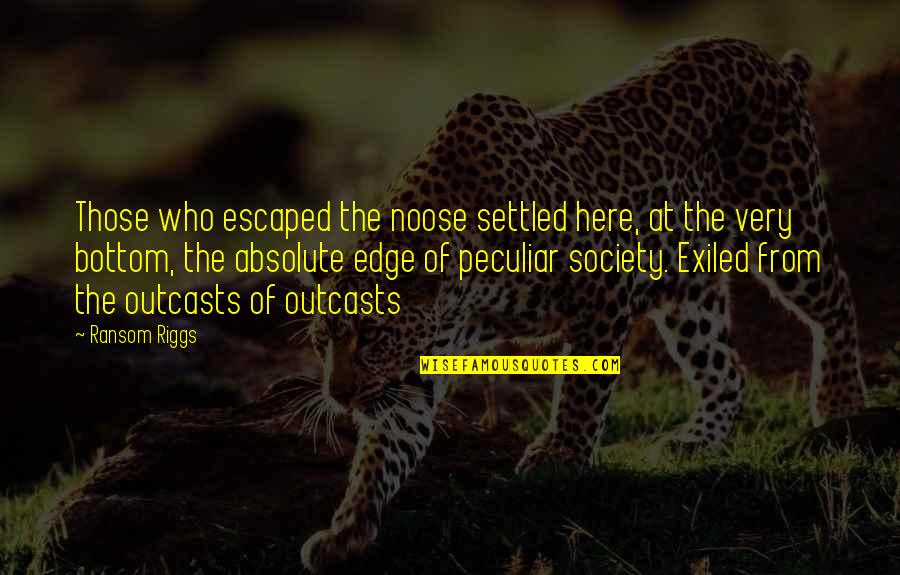 Outcasts In Society Quotes By Ransom Riggs: Those who escaped the noose settled here, at