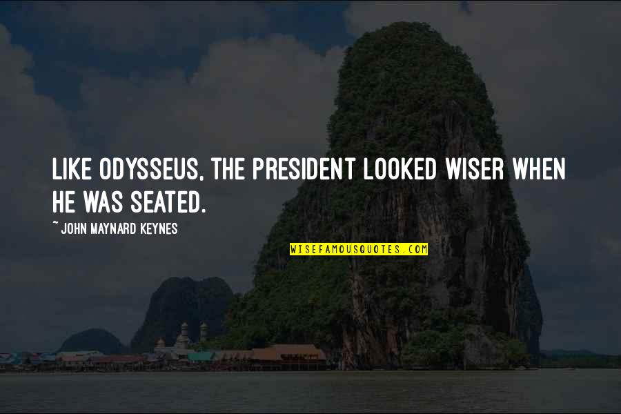Outcasts Of Poker Flat Quotes By John Maynard Keynes: Like Odysseus, the President looked wiser when he Outcasts Of Poker Flat Quotes By John Maynard Keynes: Like Odysseus, the President looked wiser when he