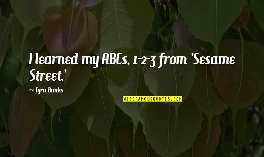 Outcasts Of Poker Flat Quotes By Tyra Banks: I learned my ABCs, 1-2-3 from 'Sesame Street.' Outcasts Of Poker Flat Quotes By Tyra Banks: I learned my ABCs, 1-2-3 from 'Sesame Street.'