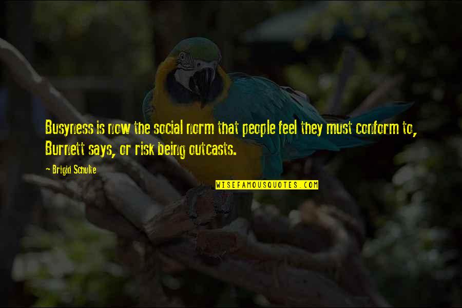 Outcasts Quotes By Brigid Schulte: Busyness is now the social norm that people