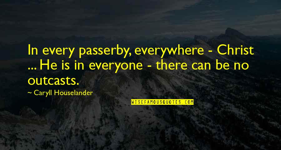 Outcasts Quotes By Caryll Houselander: In every passerby, everywhere - Christ ... He