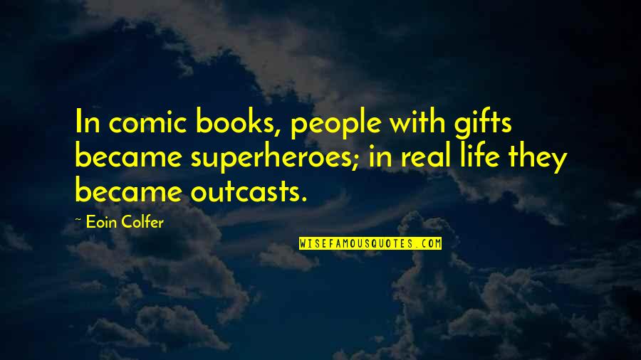Outcasts Quotes By Eoin Colfer: In comic books, people with gifts became superheroes;