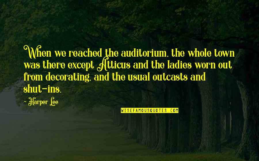 Outcasts Quotes By Harper Lee: When we reached the auditorium, the whole town