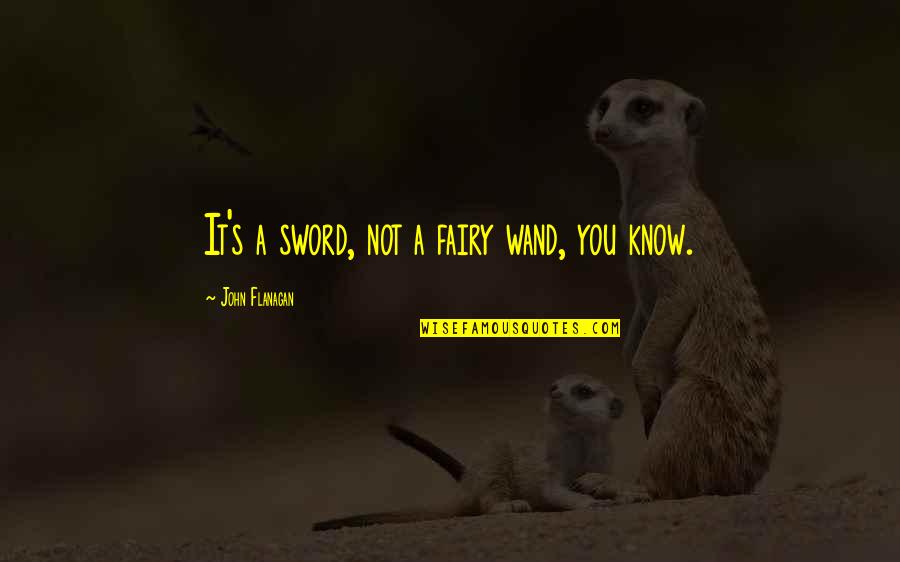 Outcasts Quotes By John Flanagan: It's a sword, not a fairy wand, you