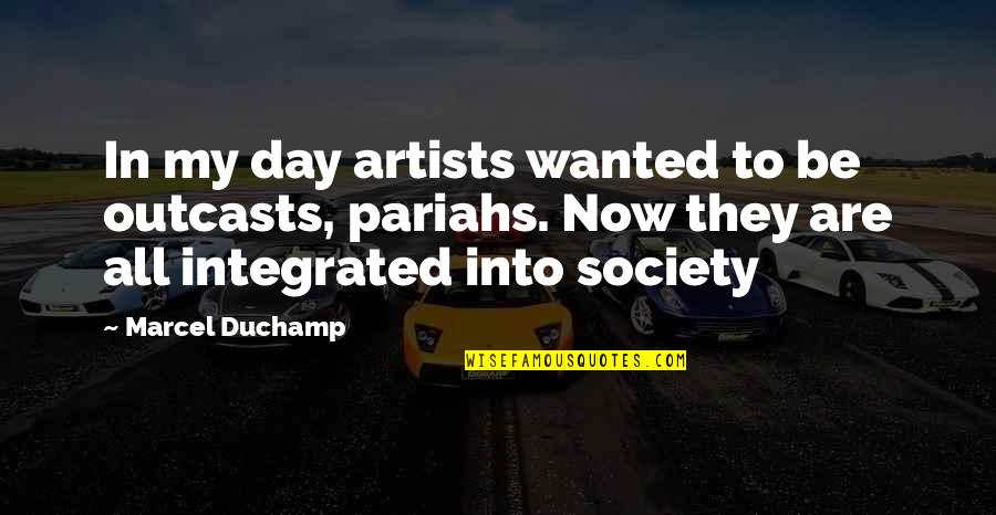 Outcasts Quotes By Marcel Duchamp: In my day artists wanted to be outcasts,