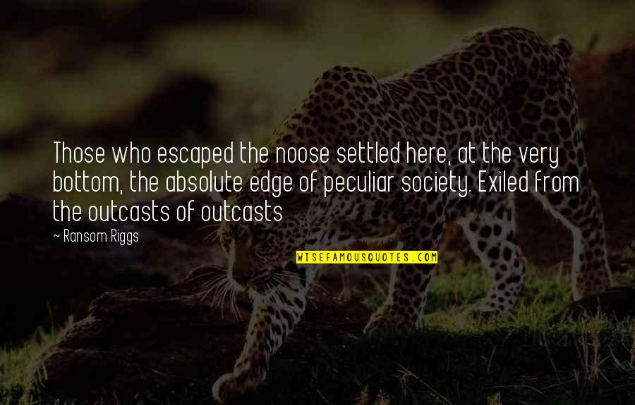 Outcasts Quotes By Ransom Riggs: Those who escaped the noose settled here, at