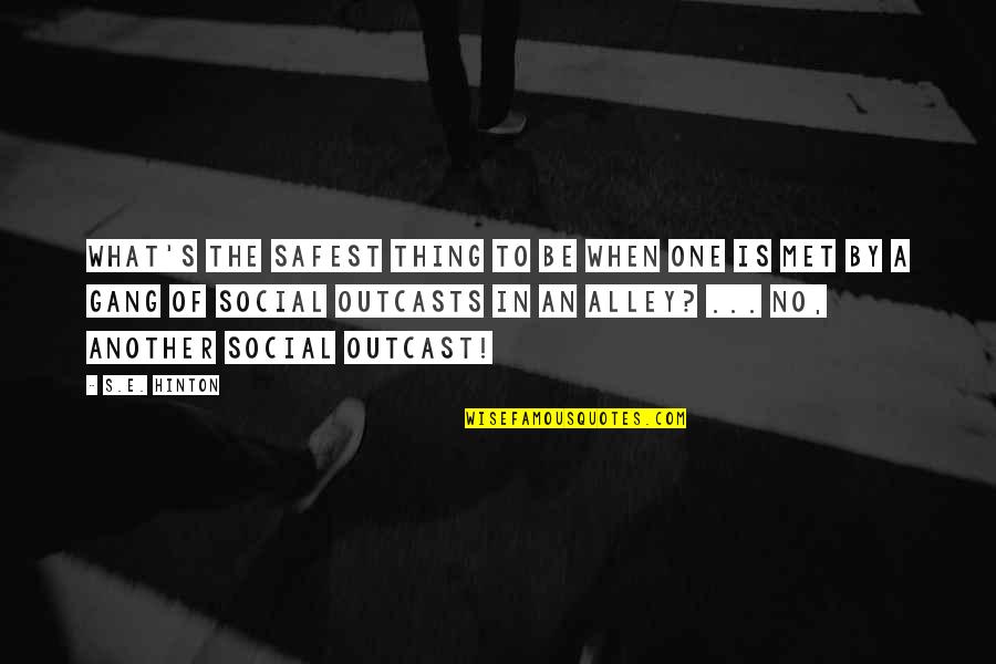 Outcasts Quotes By S.E. Hinton: What's the safest thing to be when one