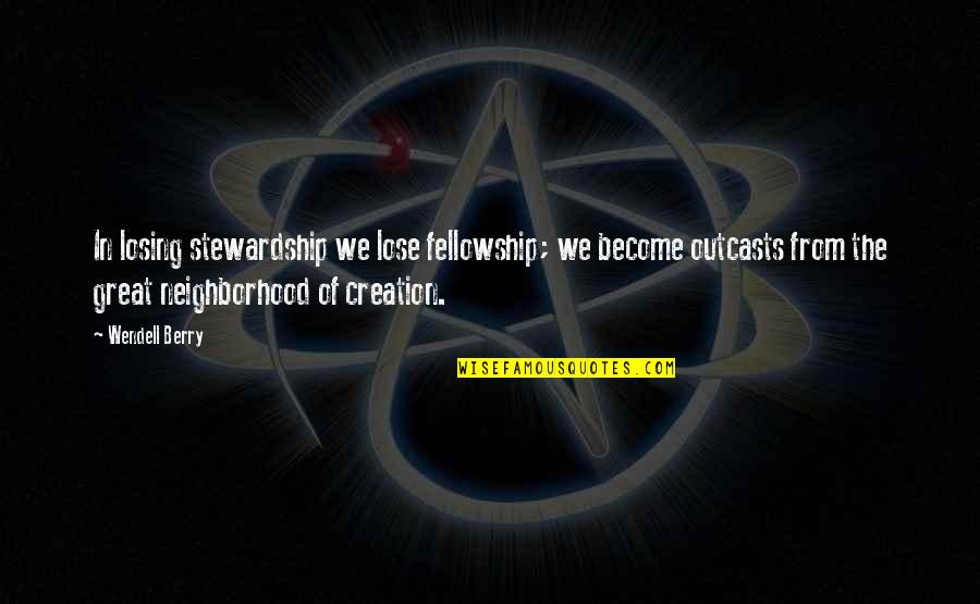 Outcasts Quotes By Wendell Berry: In losing stewardship we lose fellowship; we become