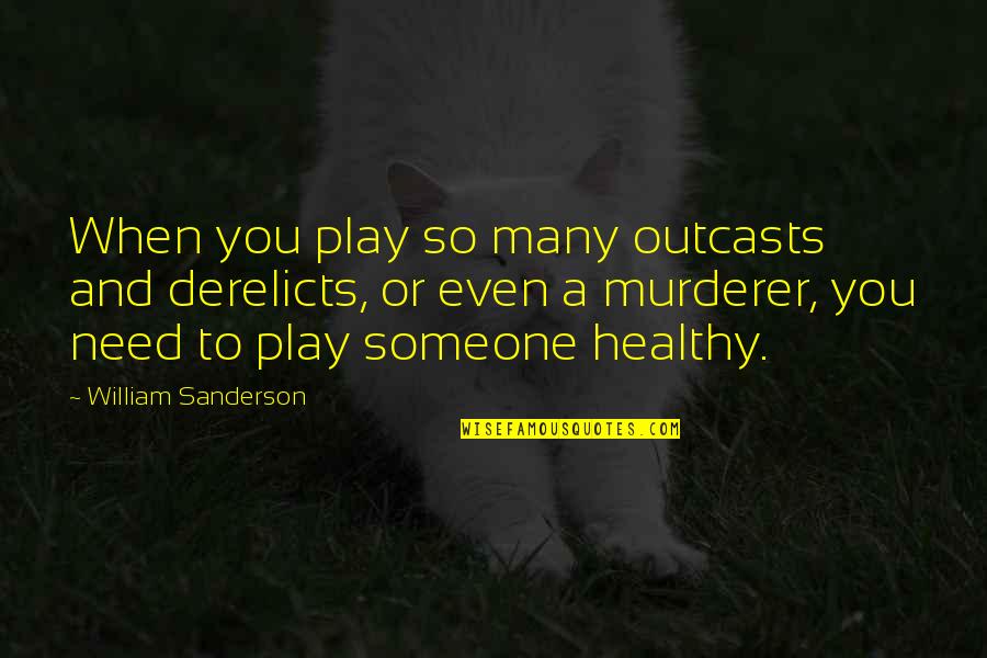 Outcasts Quotes By William Sanderson: When you play so many outcasts and derelicts,