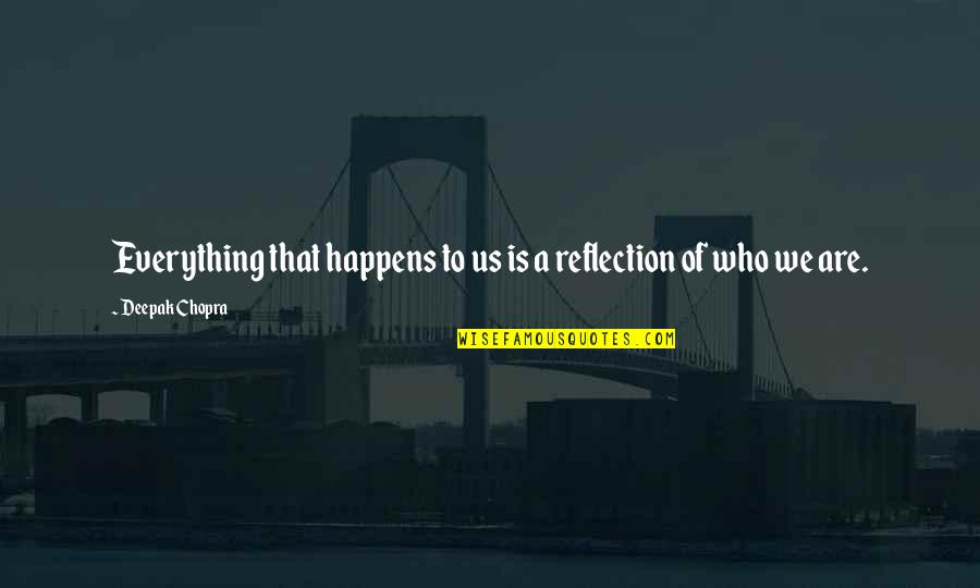 Outchea Quotes By Deepak Chopra: Everything that happens to us is a reflection Outchea Quotes By Deepak Chopra: Everything that happens to us is a reflection