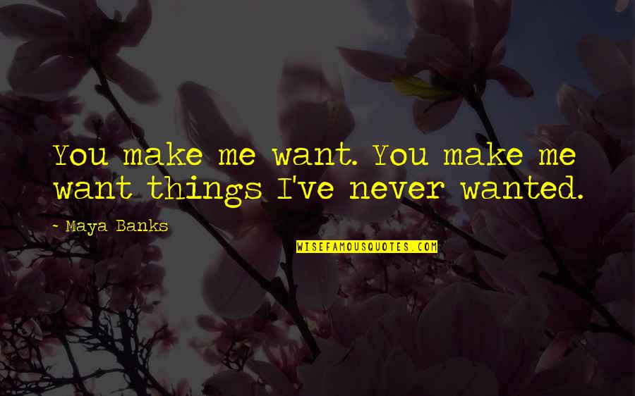 Outcome Based Education Quotes By Maya Banks: You make me want. You make me want