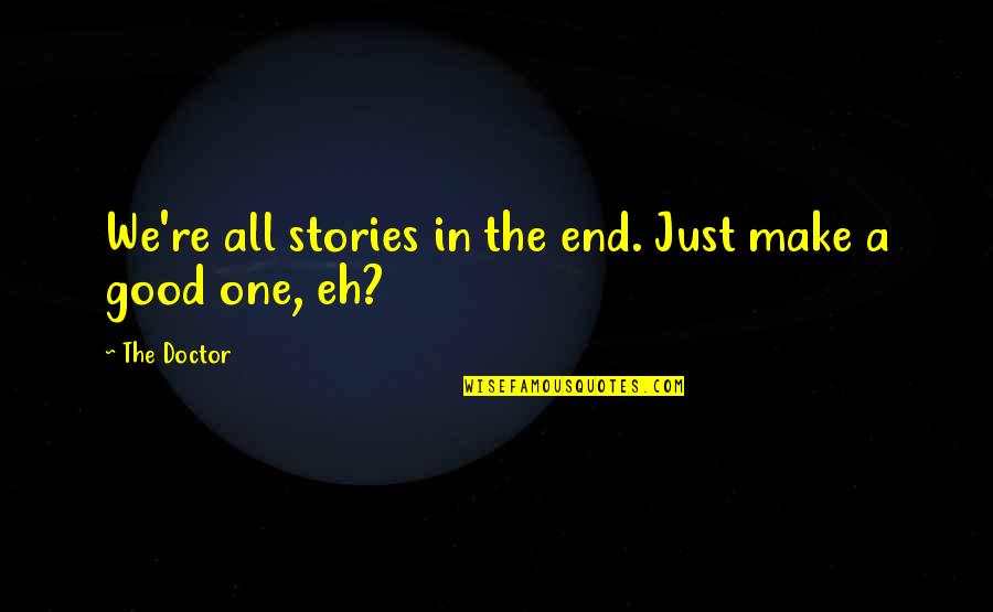 Outcome Based Education Quotes By The Doctor: We're all stories in the end. Just make
