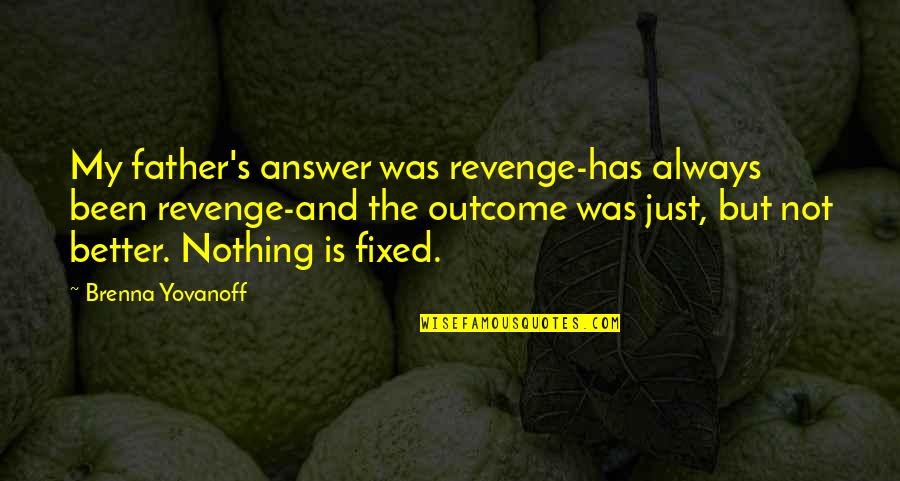 Outcome Quotes By Brenna Yovanoff: My father's answer was revenge-has always been revenge-and