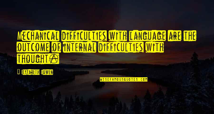 Outcome Quotes By Elizabeth Bowen: Mechanical difficulties with language are the outcome of