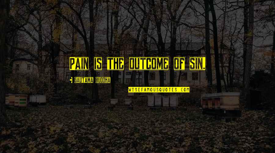 Outcome Quotes By Gautama Buddha: Pain is the outcome of sin.