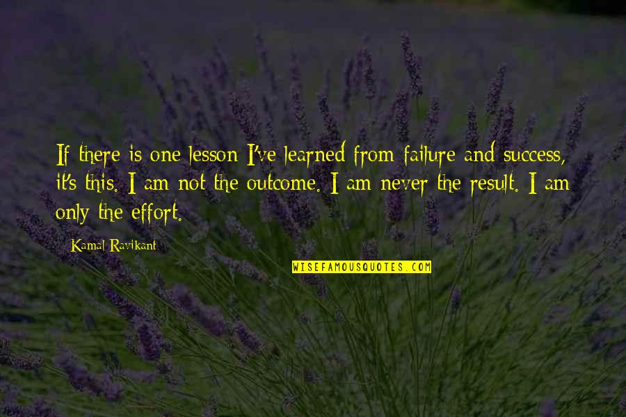 Outcome Quotes By Kamal Ravikant: If there is one lesson I've learned from