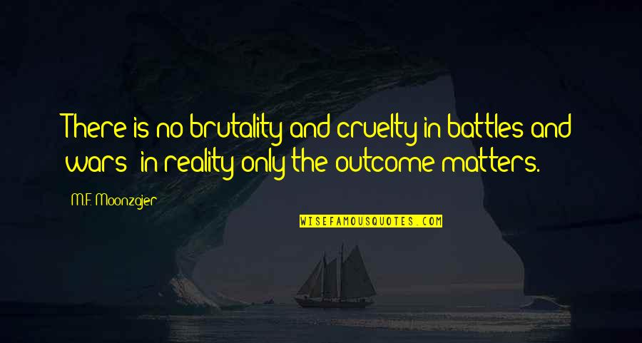 Outcome Quotes By M.F. Moonzajer: There is no brutality and cruelty in battles