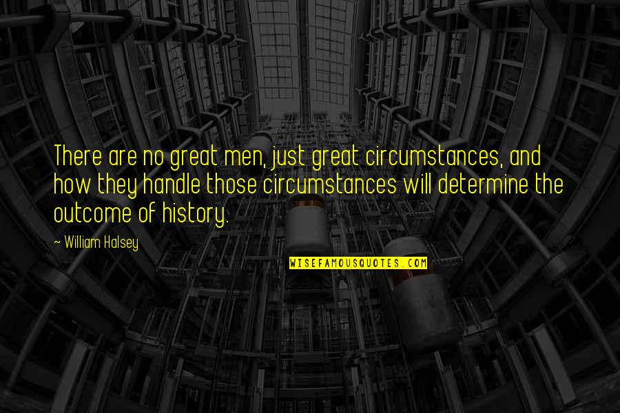 Outcome Quotes By William Halsey: There are no great men, just great circumstances,