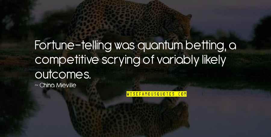 Outcomes Quotes By China Mieville: Fortune-telling was quantum betting, a competitive scrying of