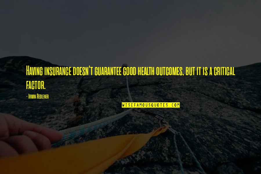 Outcomes Quotes By Irwin Redlener: Having insurance doesn't guarantee good health outcomes, but