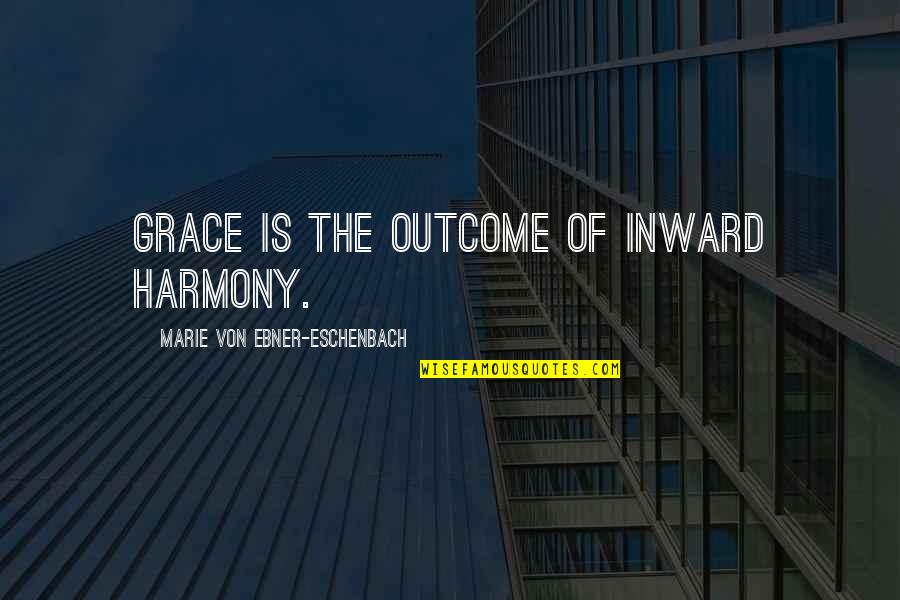 Outcomes Quotes By Marie Von Ebner-Eschenbach: Grace is the outcome of inward harmony.