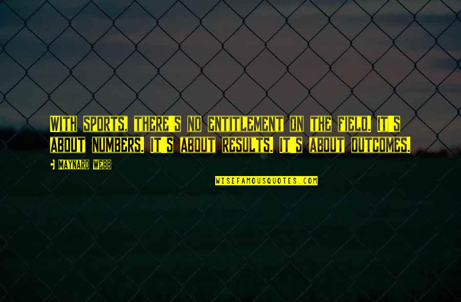 Outcomes Quotes By Maynard Webb: With sports, there's no entitlement on the field. Outcomes Quotes By Maynard Webb: With sports, there's no entitlement on the field.