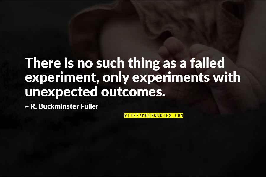 Outcomes Quotes By R. Buckminster Fuller: There is no such thing as a failed